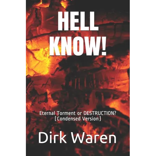 Hell Know!: Eternal Torment or DESTRUCTION? (Condensed Version)