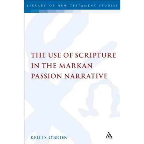 The Use of Scripture in the Markan Passion Narrative