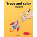 Trace and color objects: Tracing and Pen Control First object Coloring Book for Kids Ages 2-5 Step-by-Step Drawing and Activity Book for Kids