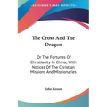 The Cross And The Dragon: Or The Fortunes Of Christianity In China; With Notices Of The Christian Missions And Missionaries