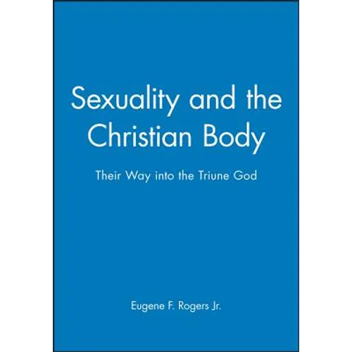 Sexuality and the Christian Body: Their Way Into the Triune God
