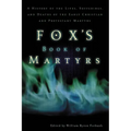 The Fox's Book of Martyrs: A History of the Lives, Sufferings, and Deaths of the Early Christian and Protestant Martyrs (Revised) (Revised)