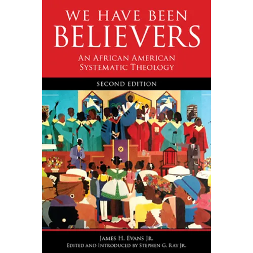 We Have Been Believers: An African American Systematic Theology, Second Edition