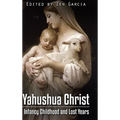 Yahushua Christ: Infancy Childhood And Lost Years
