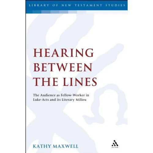 Hearing Between the Lines: The Audience as Fellow-Worker in Luke-Acts and Its Literary Milieu