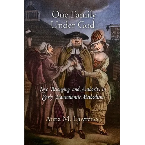 One Family Under God: Love, Belonging, and Authority in Early Transatlantic Methodism