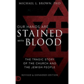 Our Hands are Stained with Blood Revised and Expanded: The Tragic Story of the Church and the Jewish People