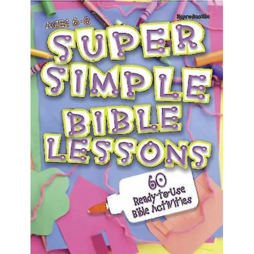 Super Simple Bible Lessons (Ages 6-8): 60 Ready-To-Use Bible Activities for Ages 6-8