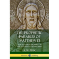 The Prophetic Parables of Matthew 13: New Testament Prophecy in the Teachings of Jesus Christ