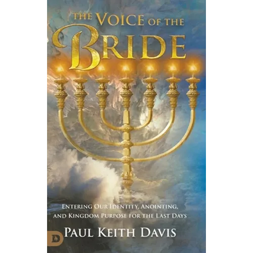 The Voice of the Bride: Entering Our Identity, Anointing, and Kingdom Purpose for the Last Days