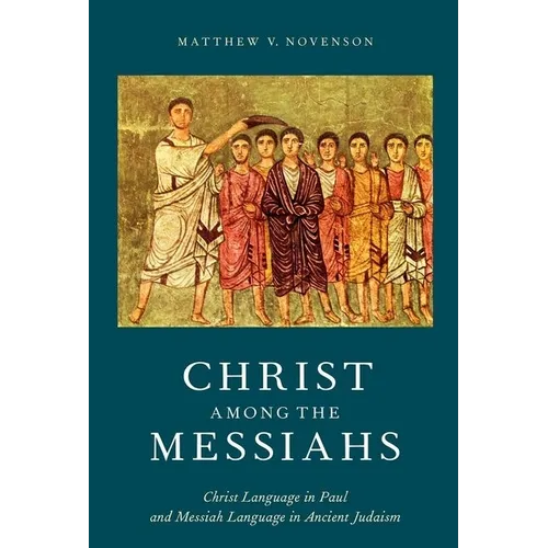 Christ Among the Messiahs: Christ Language in Paul and Messiah Language in Ancient Judaism