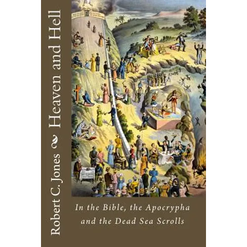 Heaven and Hell: In the Bible, the Apocrypha and the Dead Sea Scrolls