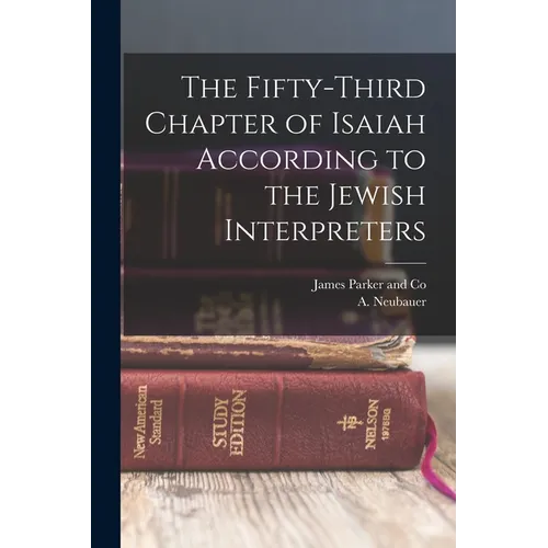 The Fifty-Third Chapter of Isaiah According to the Jewish Interpreters