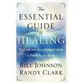 The Essential Guide to Healing: Equipping All Christians to Pray for the Sick