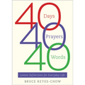 40 Days, 40 Prayers, 40 Words: Lenten Reflections for Everyday Life