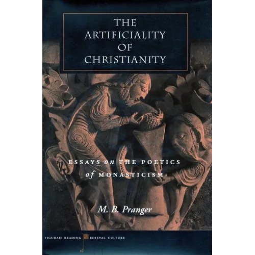 The Artificiality of Christianity: Essays on the Poetics of Monasticism