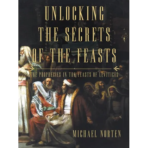 Unlocking the Secrets of the Feasts: The Prophecies in the Feasts of Leviticus
