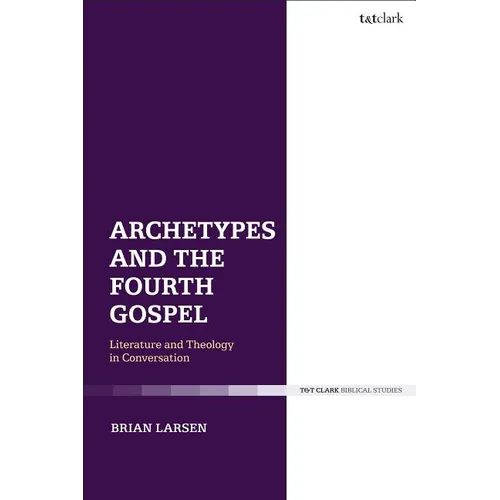 Archetypes and the Fourth Gospel: Literature and Theology in Conversation