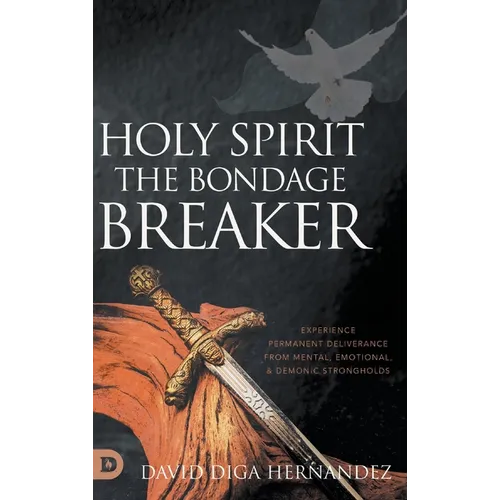 Holy Spirit: Experience Permanent Deliverance from Mental, Emotional, and Demonic Strongholds