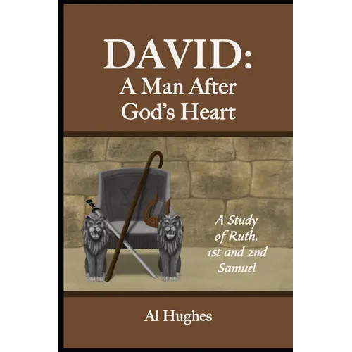 David: A Man After God's Heart: A Study of Ruth, 1st and 2nd Samuel