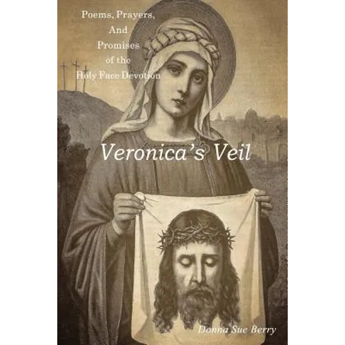 Veronica's Veil: Poems, Prayers, and Promises of the Holy Face Devotion