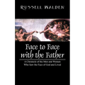 Face to Face with the Father: A Chronicle of the Men and Women Who Saw the Face of God and Lived