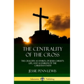 The Centrality of the Cross: The Crucifix as Symbol of Jesus Christ's Life, and as Emblem of the Christian Faith