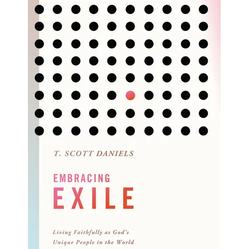 Embracing Exile: Living Faithfully as God's Unique People in the World