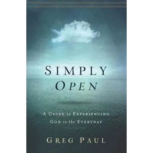 Simply Open: A Guide to Experiencing God in the Everyday