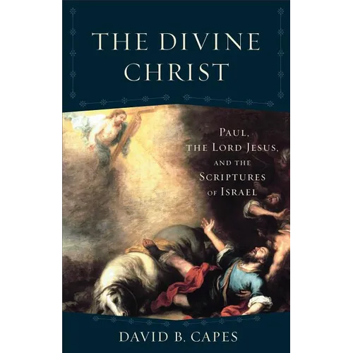 The Divine Christ: Paul, the Lord Jesus, and the Scriptures of Israel