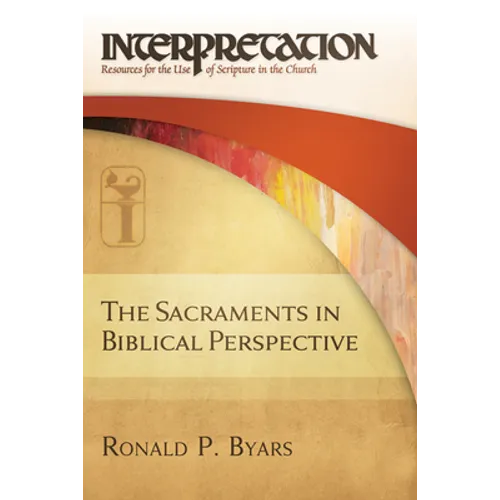 The Sacraments in Biblical Perspective: Interpretation: Resources for the Use of Scripture in the Church