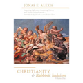 Christianity and Rabbinic Judaism: Surprising Differences, Conflicting Visions, and Worldview Implications--From the Early Church to Our Modern Time