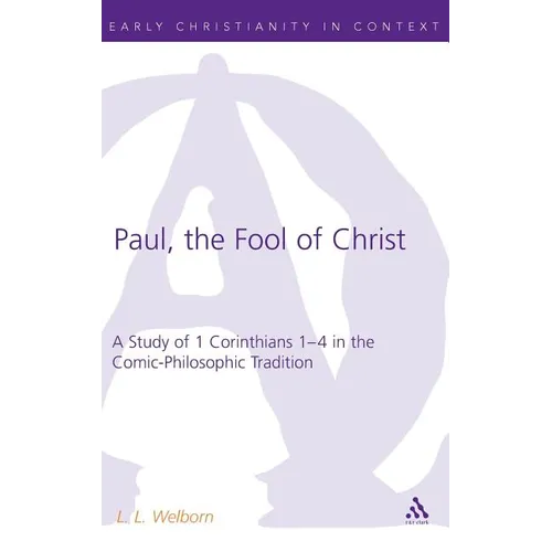 Paul, the Fool of Christ: A Study of 1 Corinthians 1-4 in the Comic-Philosophic Tradition