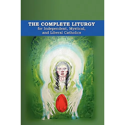 The Complete Liturgy for Independent, Mystical, and Liberal Catholics