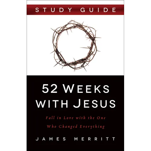 52 Weeks with Jesus: Fall in Love with the One Who Changed Everything