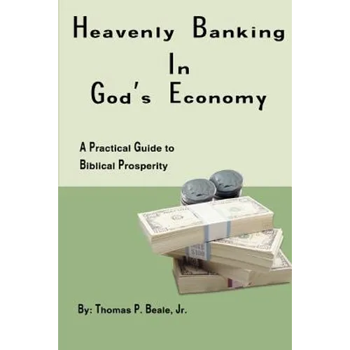 Heavenly Banking in God's Economy: A Practical Guide to Biblical Prosperity