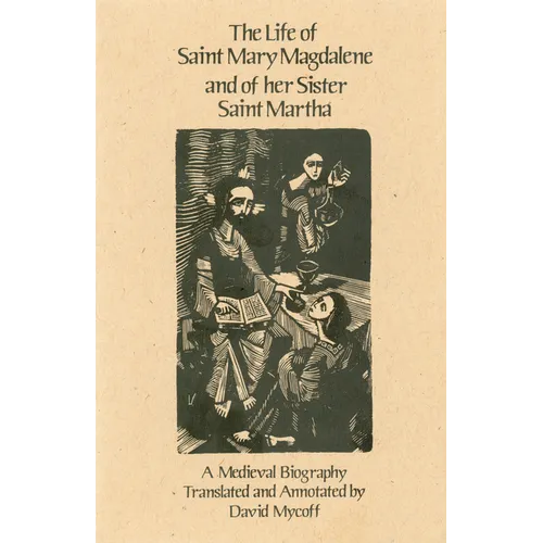 The Life of Mary Magdalene and of Her Sister Saint Martha: A Medieval Biography Volume 108