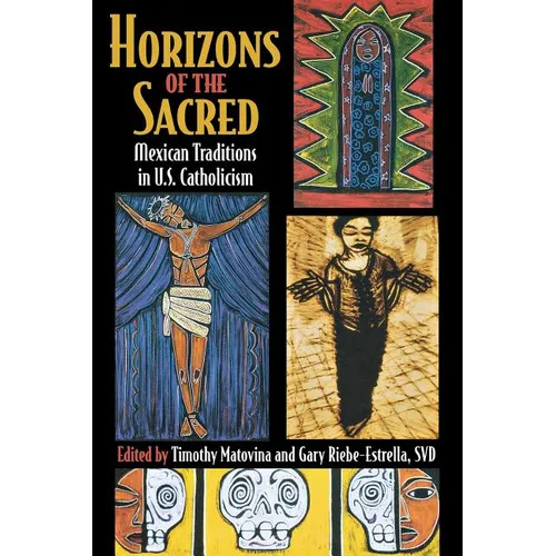 Horizons of the Sacred: Mexican Traditions in U.S. Catholicism