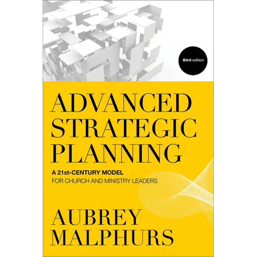Advanced Strategic Planning: A 21st-Century Model for Church and Ministry Leaders
