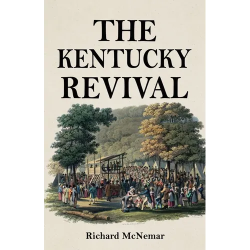 The Kentucky Revival: A Short History Of the Late Extraordinary Out-Pouring of the Spirit of God, In the Western States of America, Agreeably to Scrip