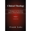 Clinical Theology, a Theological and Psychiatric Basis to Clinical Pastoral Care, Volume 1