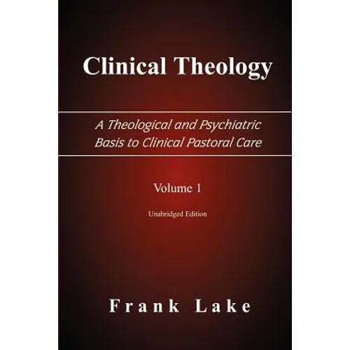 Clinical Theology, a Theological and Psychiatric Basis to Clinical Pastoral Care, Volume 1