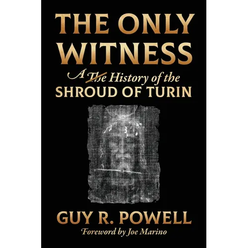 The Only Witness: A History of the Shroud Of Turin