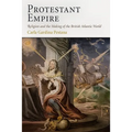 Protestant Empire: Religion and the Making of the British Atlantic World