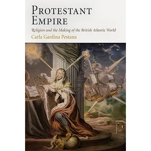 Protestant Empire: Religion and the Making of the British Atlantic World