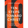 Ten Steps Toward Christ: Journey to the Heart of God