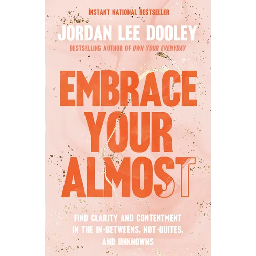 Embrace Your Almost: Find Clarity and Contentment in the In-Betweens, Not-Quites, and Unknowns