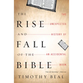 The Rise and Fall of the Bible: The Unexpected History of an Accidental Book