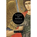 The Lifted by Angels: The Presence and Power of Our Heavenly Guides and Guardians