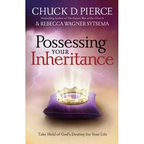 Possessing Your Inheritance: Take Hold of God's Destiny for Your Life